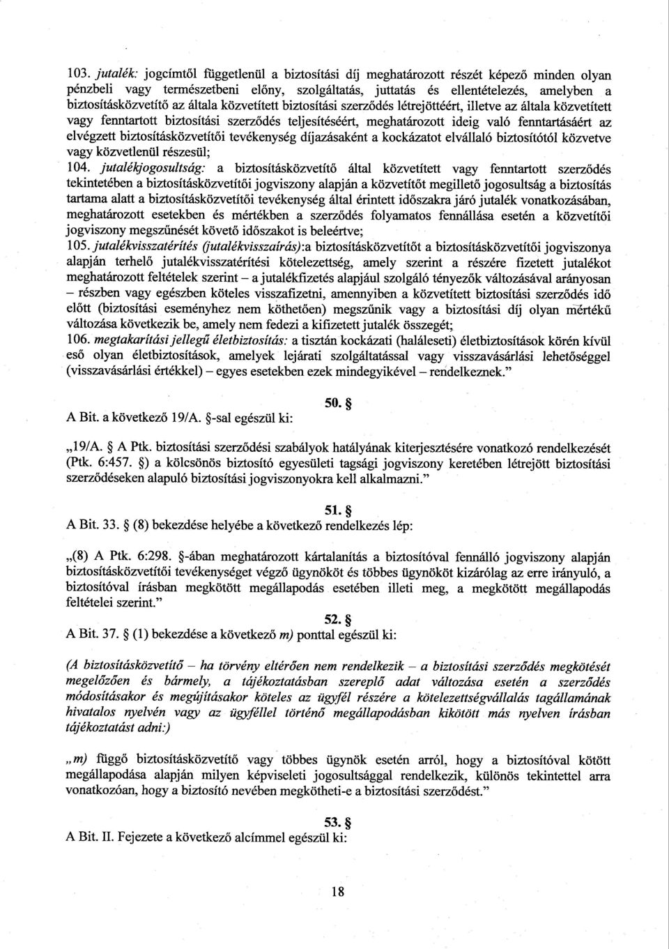 fenntartásáért az elvégzett biztosításközvetítői tevékenység díjazásaként а kockázatot elvállaló biztosítótól közvetve vagy közvetlenül részesül ; 104.