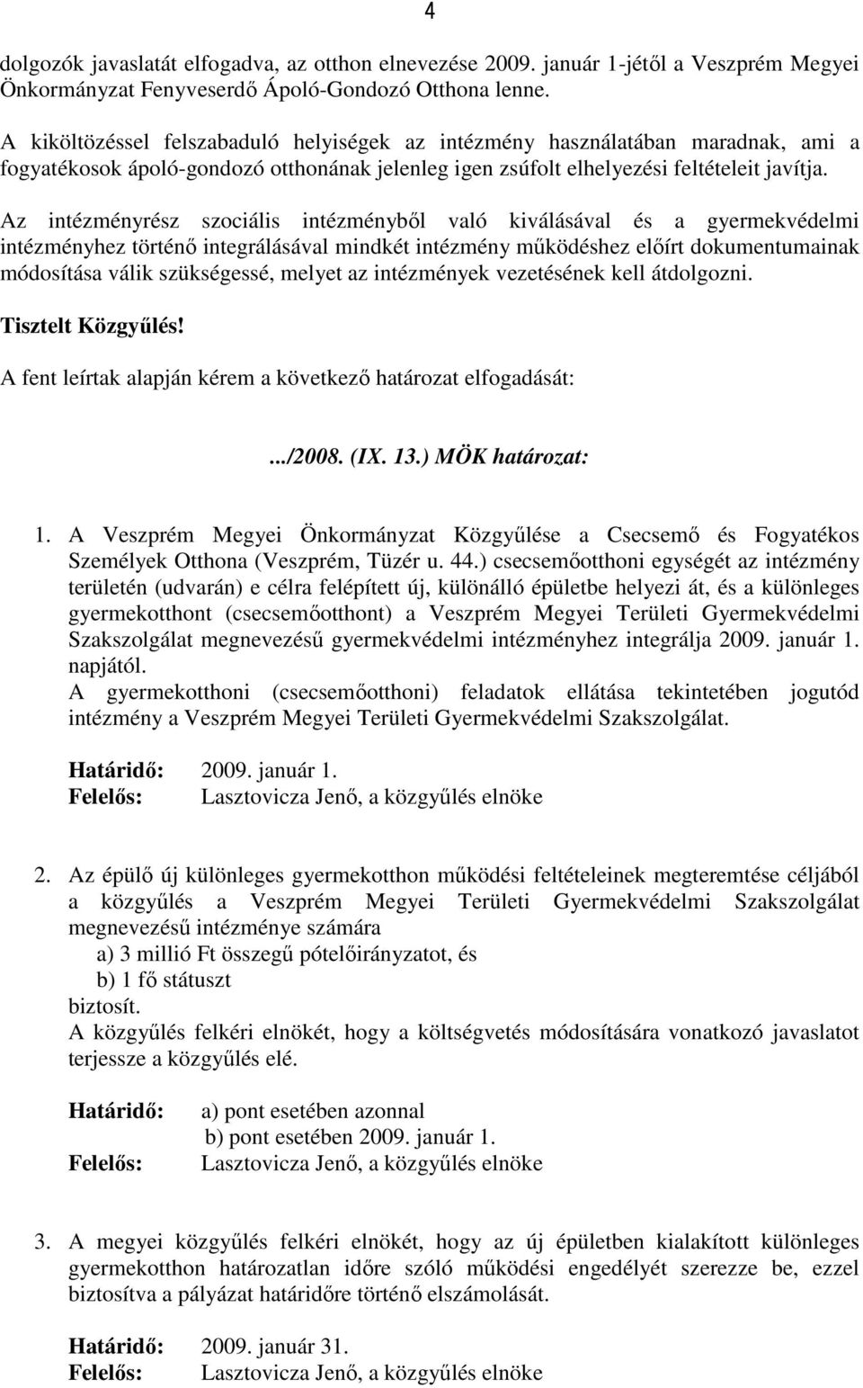 Az intézményrész szociális intézményből való kiválásával és a gyermekvédelmi intézményhez történő integrálásával mindkét intézmény működéshez előírt dokumentumainak módosítása válik szükségessé,