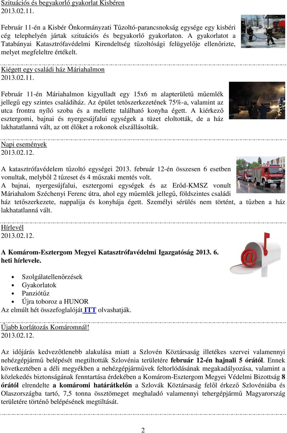 Kiégett egy családi ház Máriahalmon Február 11-én Máriahalmon kigyulladt egy 15x6 m alapterületű műemlék jellegű egy szintes családiház.