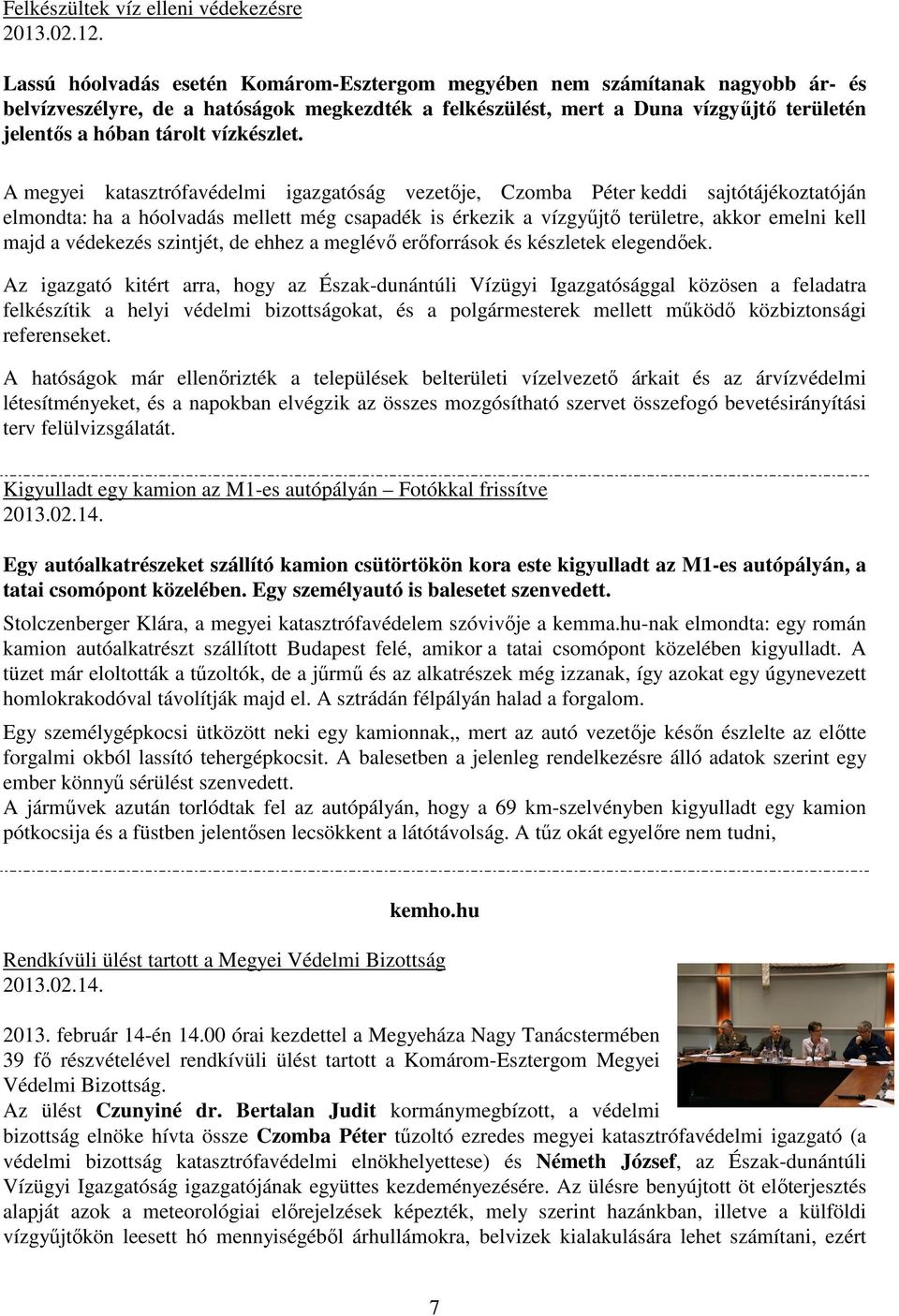 A megyei katasztrófavédelmi igazgatóság vezetője, Czomba Péter keddi sajtótájékoztatóján elmondta: ha a hóolvadás mellett még csapadék is érkezik a vízgyűjtő területre, akkor emelni kell majd a