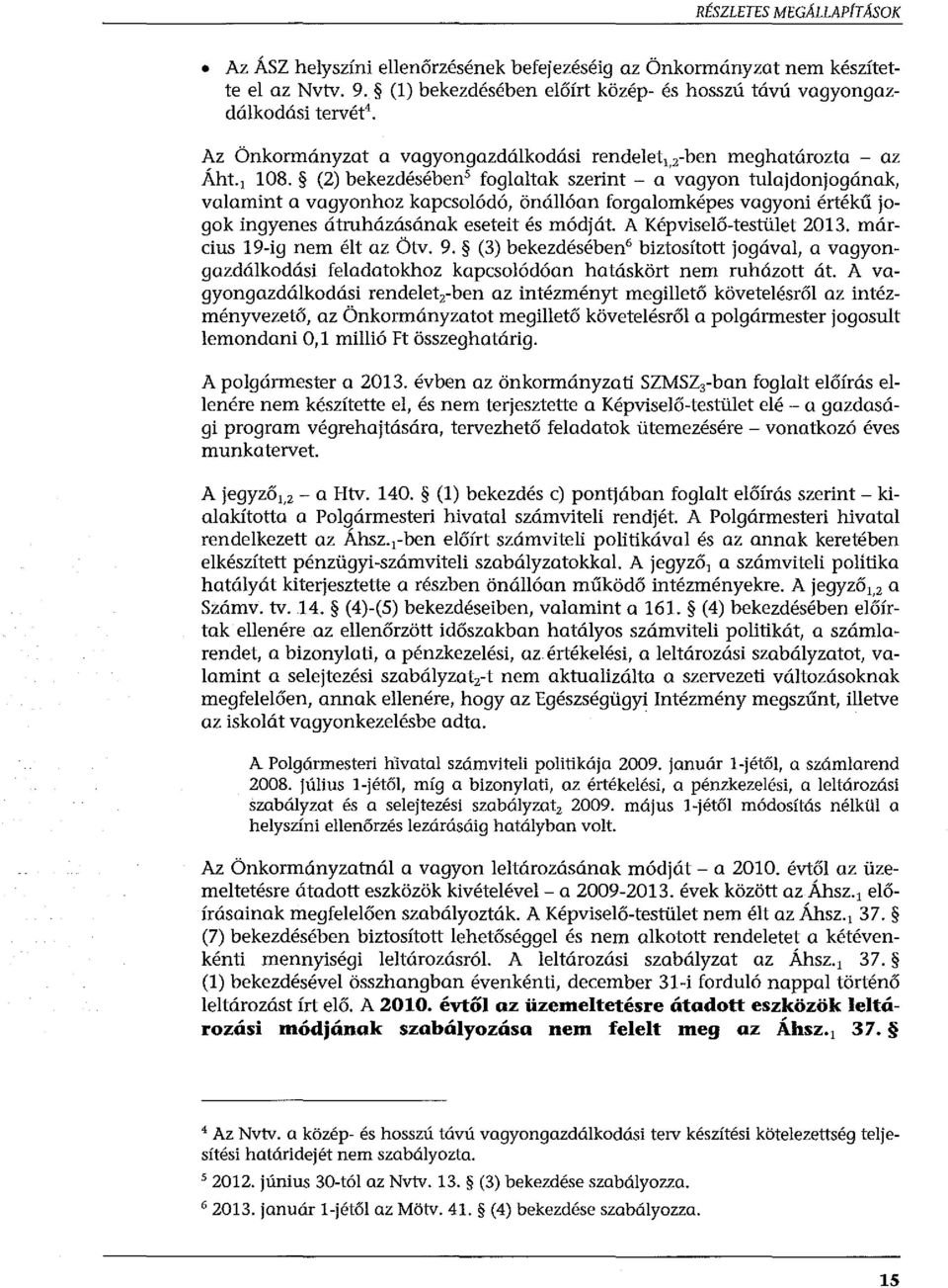 (2) bekezdésében 5 foglaltak szerint - a vagyon tulajdonjogának, valamint a vagyonhoz kapcsolódó, önállóan forgalomképes vagyoni értékű jogok ingyenes átruházásának eseteit és módját.