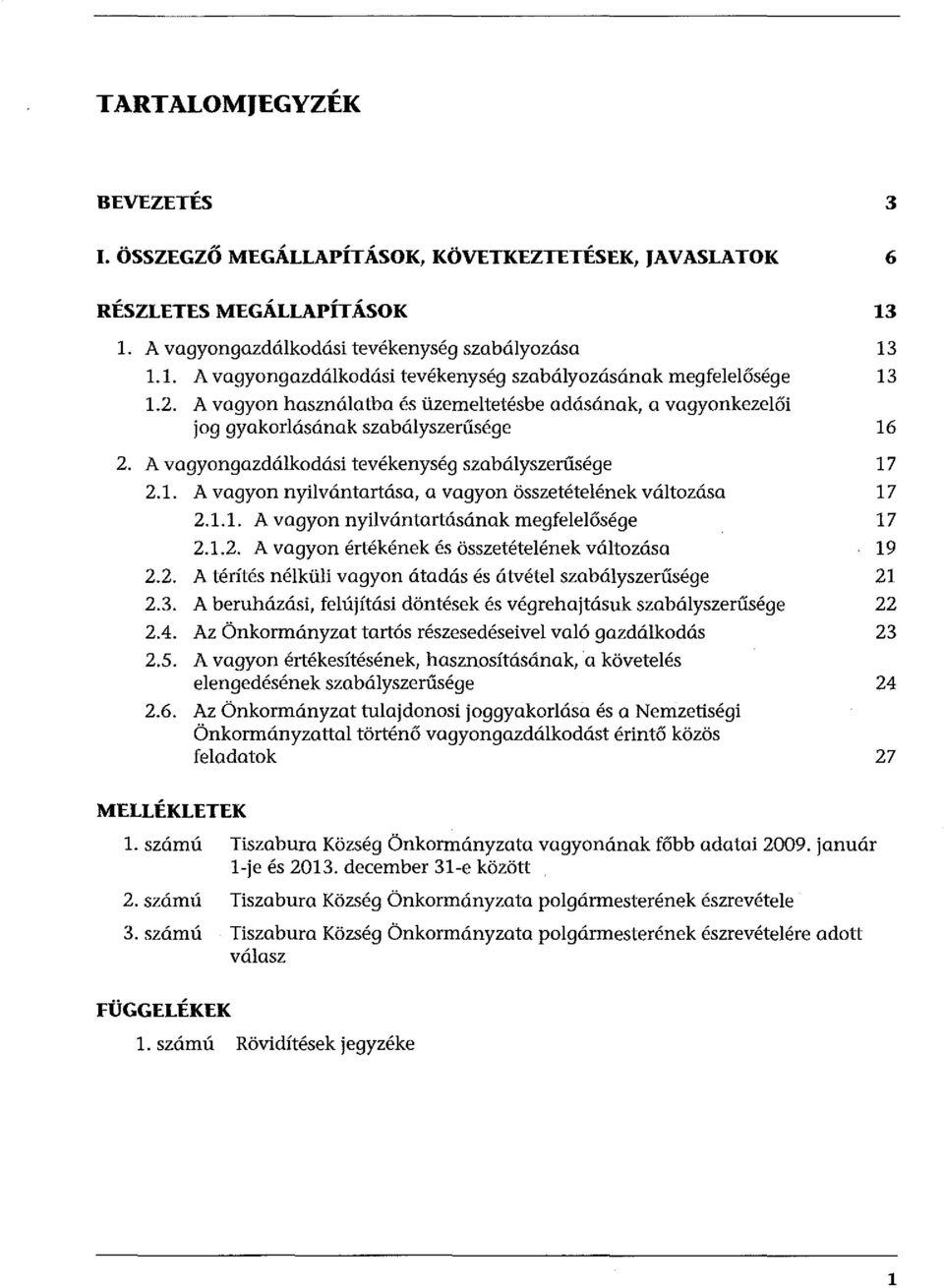 1.1. A vagyon nyilvántartásának megfelelősége 17 2.1.2. A vagyon értékének és összetételének változása 19 2.2. A térítés nélküli vagyon átadás és átvétel szabályszerűsége 21 2.3.