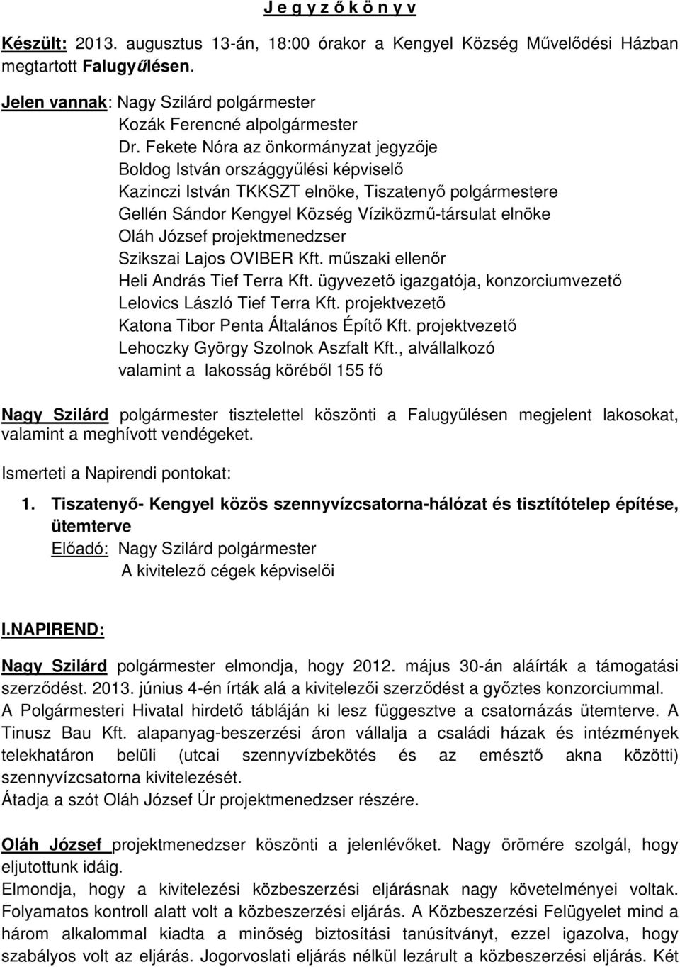 projektmenedzser Szikszai Lajos OVIBER Kft. műszaki ellenőr Heli András Tief Terra Kft. ügyvezető igazgatója, konzorciumvezető Lelovics László Tief Terra Kft.