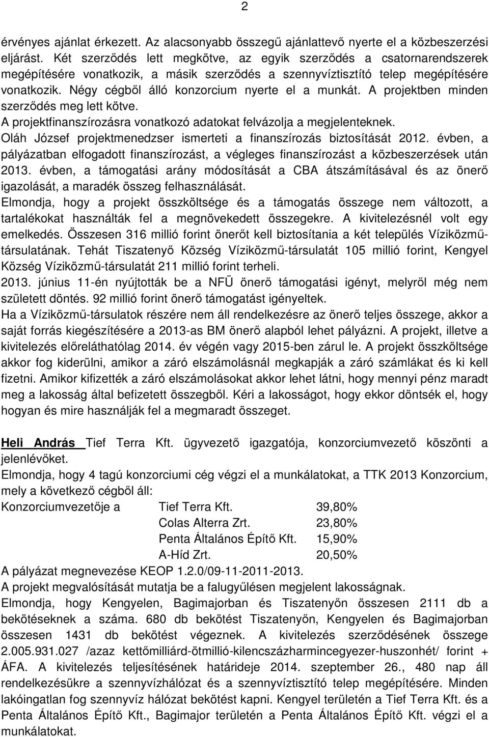 Négy cégből álló konzorcium nyerte el a munkát. A projektben minden szerződés meg lett kötve. A projektfinanszírozásra vonatkozó adatokat felvázolja a megjelenteknek.