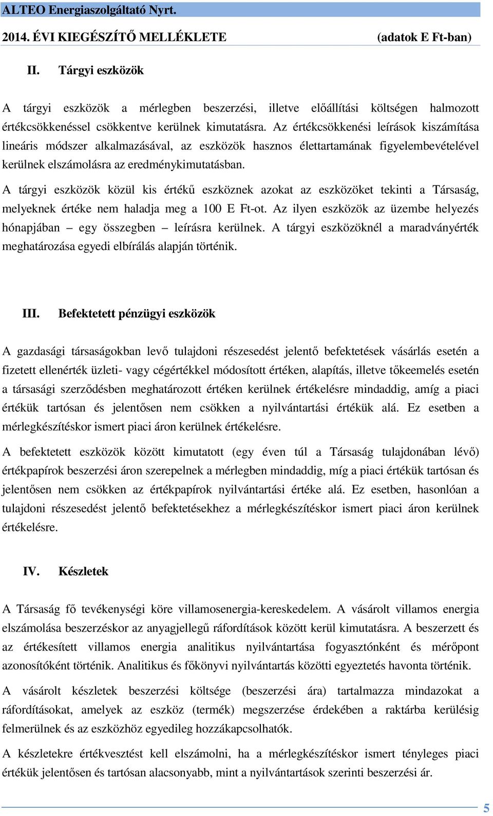 A tárgyi eszközök közül kis értékű eszköznek azokat az eszközöket tekinti a Társaság, melyeknek értéke nem haladja meg a 100 E Ft-ot.