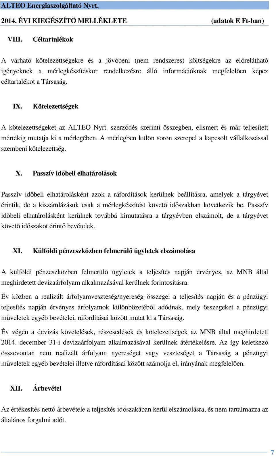 A mérlegben külön soron szerepel a kapcsolt vállalkozással szembeni kötelezettség. X.