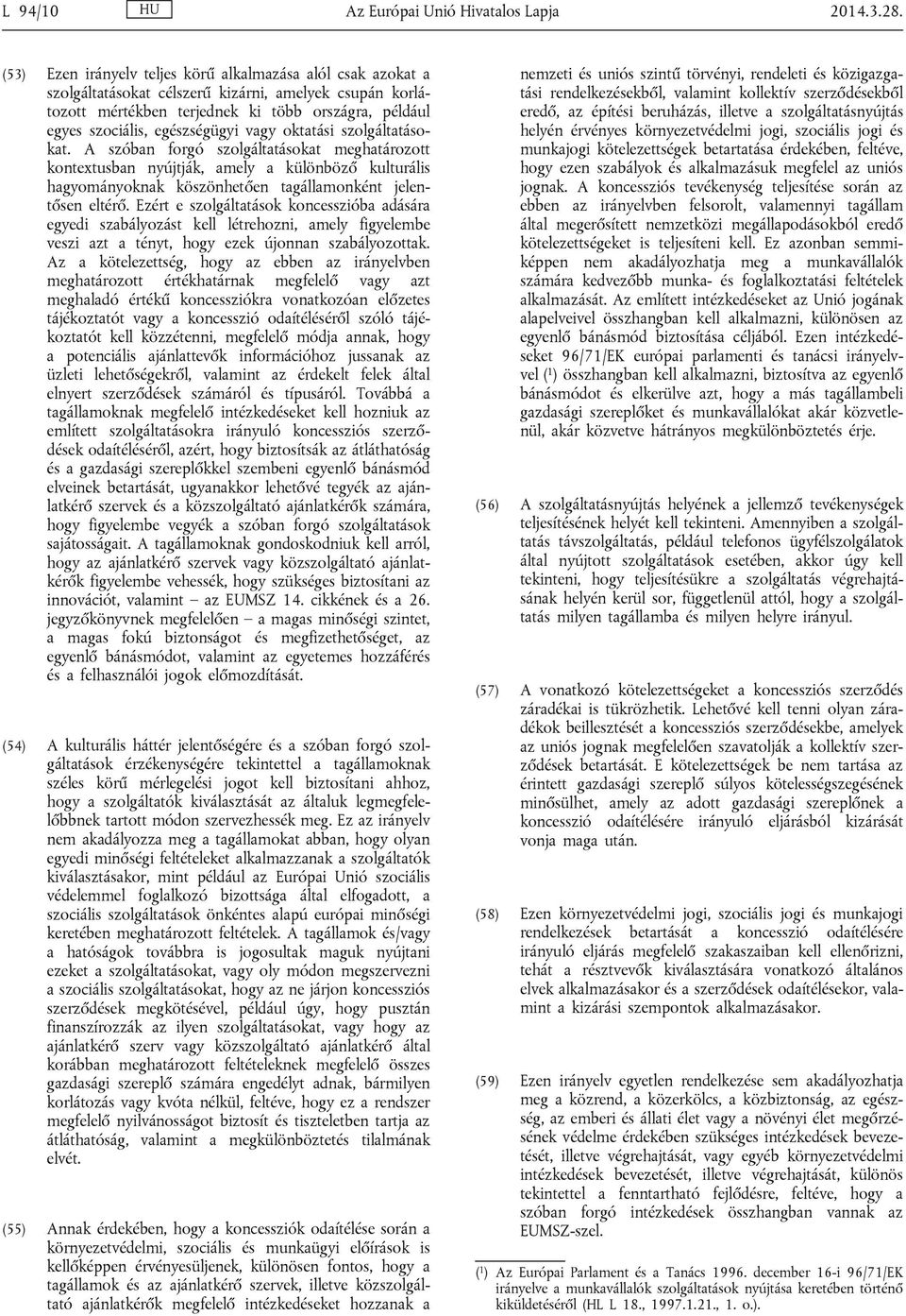 vagy oktatási szolgáltatásokat. A szóban forgó szolgáltatásokat meghatározott kontextusban nyújtják, amely a különböző kulturális hagyományoknak köszönhetően tagállamonként jelentősen eltérő.