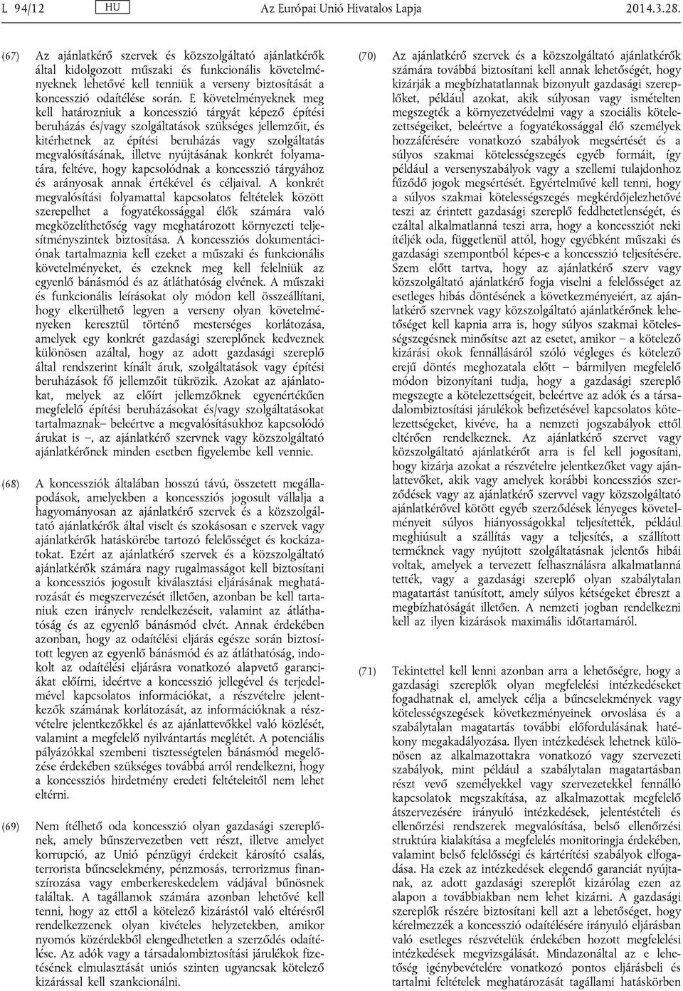 E követelményeknek meg kell határozniuk a koncesszió tárgyát képező építési beruházás és/vagy szolgáltatások szükséges jellemzőit, és kitérhetnek az építési beruházás vagy szolgáltatás