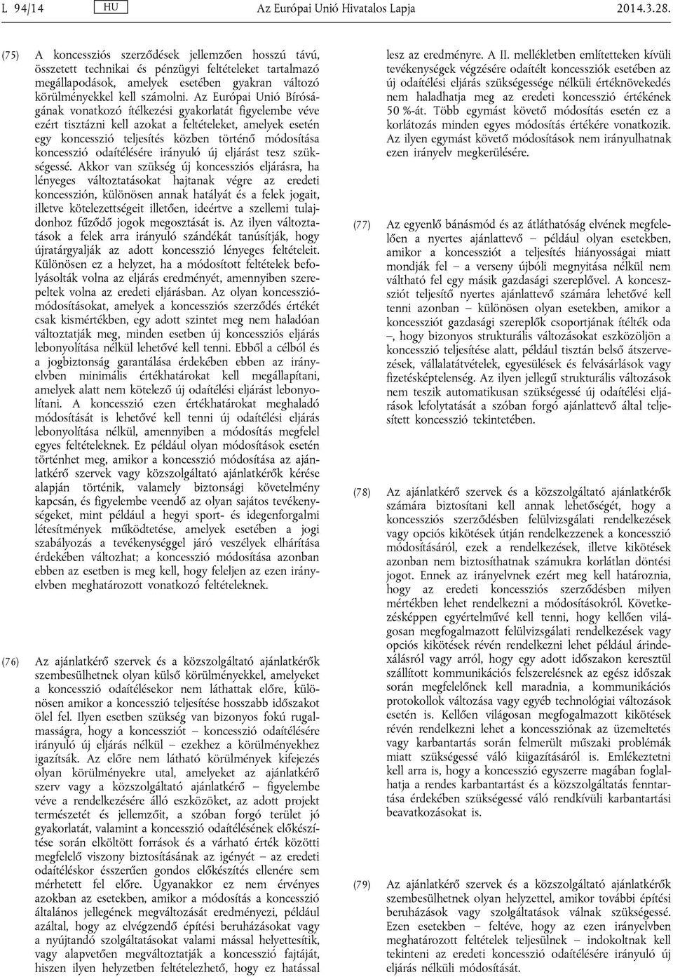 Az Európai Unió Bíróságának vonatkozó ítélkezési gyakorlatát figyelembe véve ezért tisztázni kell azokat a feltételeket, amelyek esetén egy koncesszió teljesítés közben történő módosítása koncesszió