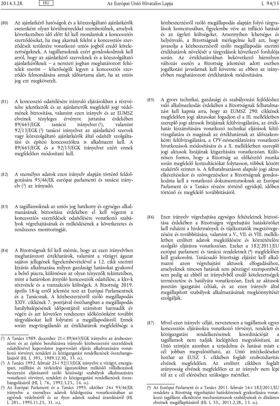a koncessziós szerződéseket, ha meg akarnak felelni a koncessziós szerződések területére vonatkozó uniós jogból eredő kötelezettségeknek.