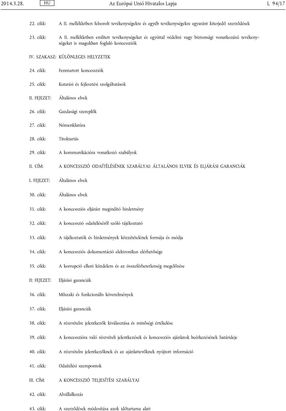 mellékletben említett tevékenységeket és egyúttal védelmi vagy biztonsági vonatkozású tevékenységeket is magukban foglaló koncessziók IV. SZAKASZ: KÜLÖNLEGES HELYZETEK 24.