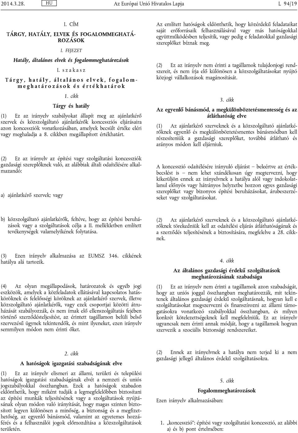 cikk Tárgy és hatály (1) Ez az irányelv szabályokat állapít meg az ajánlatkérő szervek és közszolgáltató ajánlatkérők koncessziós eljárásaira azon koncessziók vonatkozásában, amelyek becsült értéke