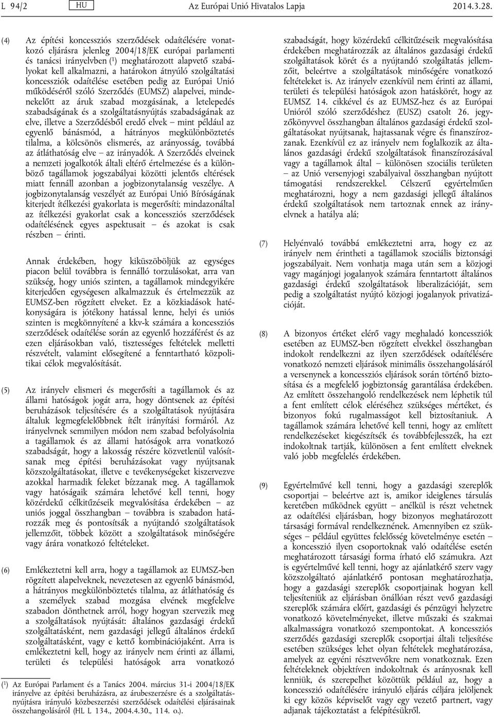 határokon átnyúló szolgáltatási koncessziók odaítélése esetében pedig az Európai Unió működéséről szóló Szerződés (EUMSZ) alapelvei, mindenekelőtt az áruk szabad mozgásának, a letelepedés