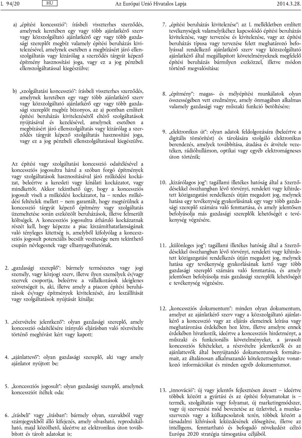 beruházás kivitelezésével, amelynek esetében a megbízásért járó ellenszolgáltatás vagy kizárólag a szerződés tárgyát képező építmény hasznosítási joga, vagy ez a jog pénzbeli ellenszolgáltatással