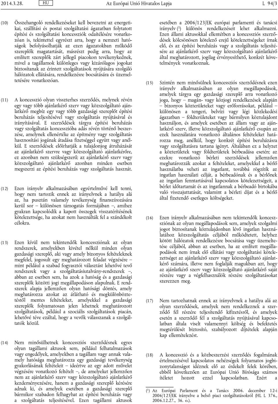 odaítélésére vonatkozóan is, tekintettel egyrészt arra, hogy a nemzeti hatóságok befolyásolhatják az ezen ágazatokban működő szereplők magatartását, másrészt pedig arra, hogy az említett szereplők