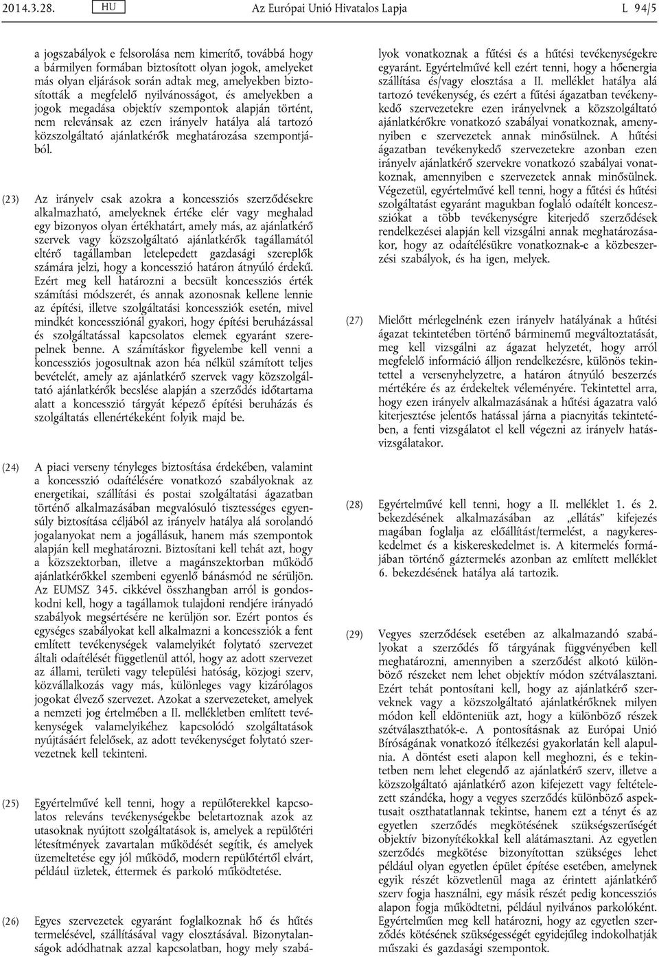 biztosították a megfelelő nyilvánosságot, és amelyekben a jogok megadása objektív szempontok alapján történt, nem relevánsak az ezen irányelv hatálya alá tartozó közszolgáltató ajánlatkérők