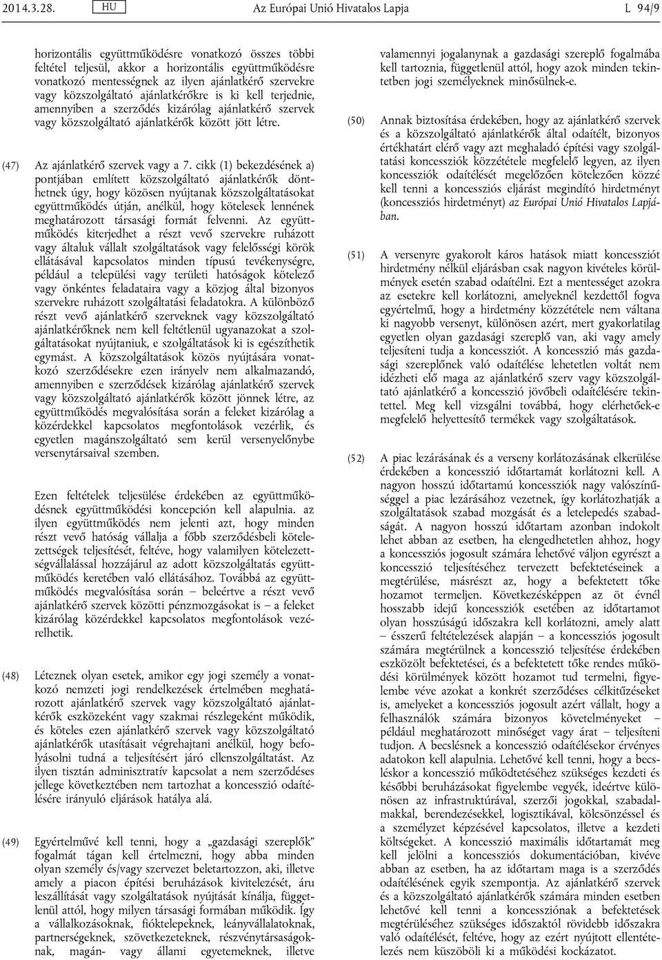 szervekre vagy közszolgáltató ajánlatkérőkre is ki kell terjednie, amennyiben a szerződés kizárólag ajánlatkérő szervek vagy közszolgáltató ajánlatkérők között jött létre.
