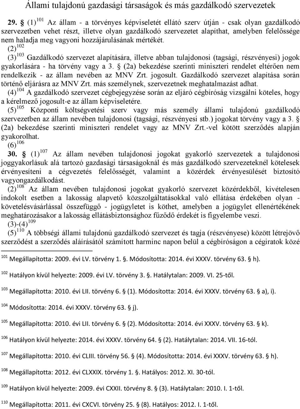 vagyoni hozzájárulásának mértékét. (2) 102 (3) 103 Gazdálkodó szervezet alapítására, illetve abban tulajdonosi (tagsági, részvényesi) jogok gyakorlására - ha törvény vagy a 3.