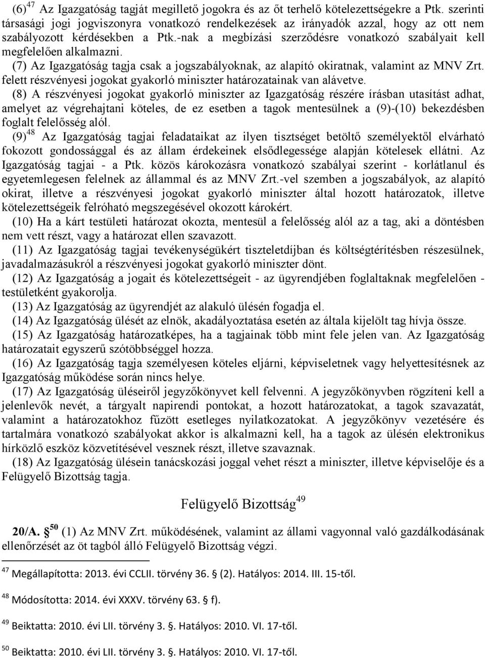 -nak a megbízási szerződésre vonatkozó szabályait kell megfelelően alkalmazni. (7) Az Igazgatóság tagja csak a jogszabályoknak, az alapító okiratnak, valamint az MNV Zrt.