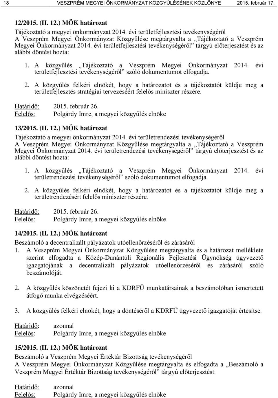 évi területfejlesztési tevékenységéről tárgyú előterjesztést és az alábbi döntést hozta: 1. A közgyűlés Tájékoztató a Veszprém Megyei Önkormányzat 2014.