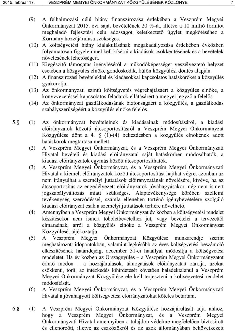 (10) A költségvetési hiány kialakulásának megakadályozása érdekében évközben folyamatosan figyelemmel kell kísérni a kiadások csökkentésének és a bevételek növelésének lehetőségeit.