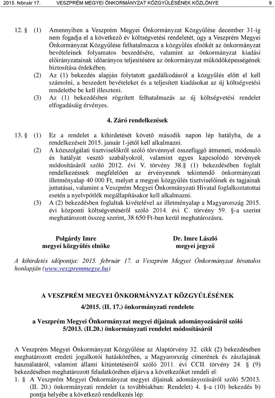 elnökét az önkormányzat bevételeinek folyamatos beszedésére, valamint az önkormányzat kiadási ainak időarányos teljesítésére az önkormányzat működőképességének biztosítása érdekében.