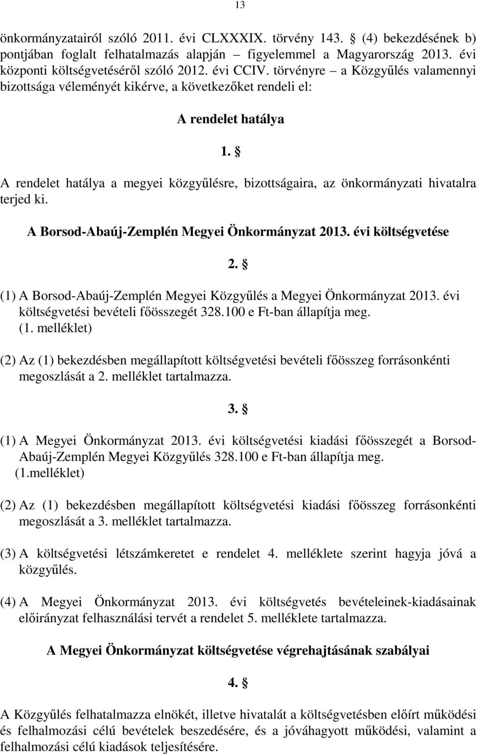 A rendelet hatálya a megyei közgyűlésre, bizottságaira, az önkormányzati hivatalra terjed ki. A Borsod-Abaúj-Zemplén Megyei Önkormányzat 2013. évi költségvetése 2.