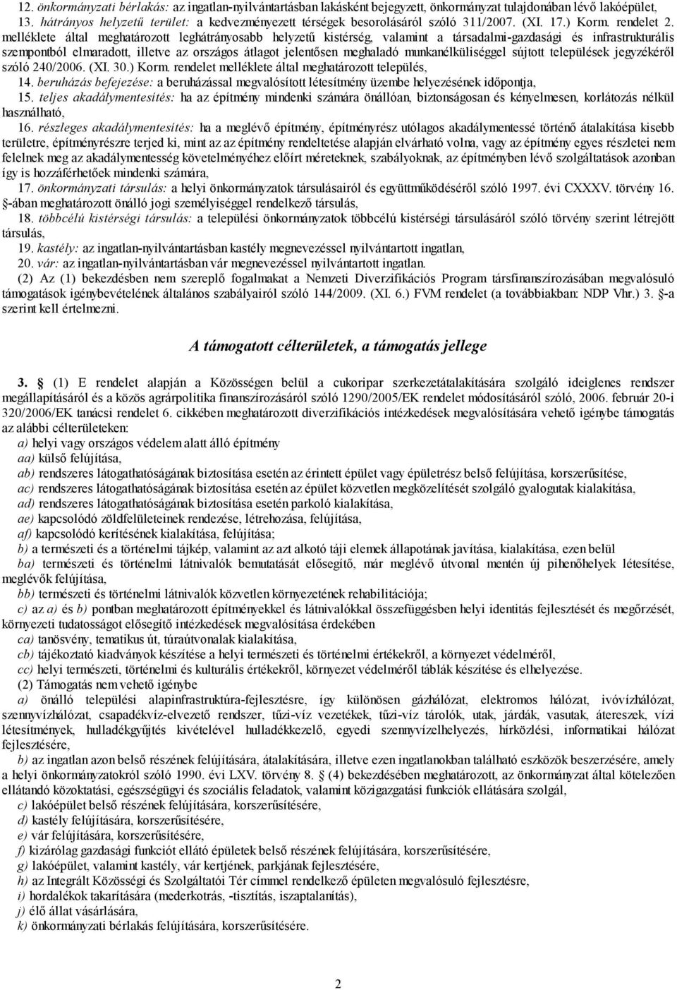 melléklete által meghatározott leghátrányosabb helyzetű kistérség, valamint a társadalmi-gazdasági és infrastrukturális szempontból elmaradott, illetve az országos átlagot jelentősen meghaladó