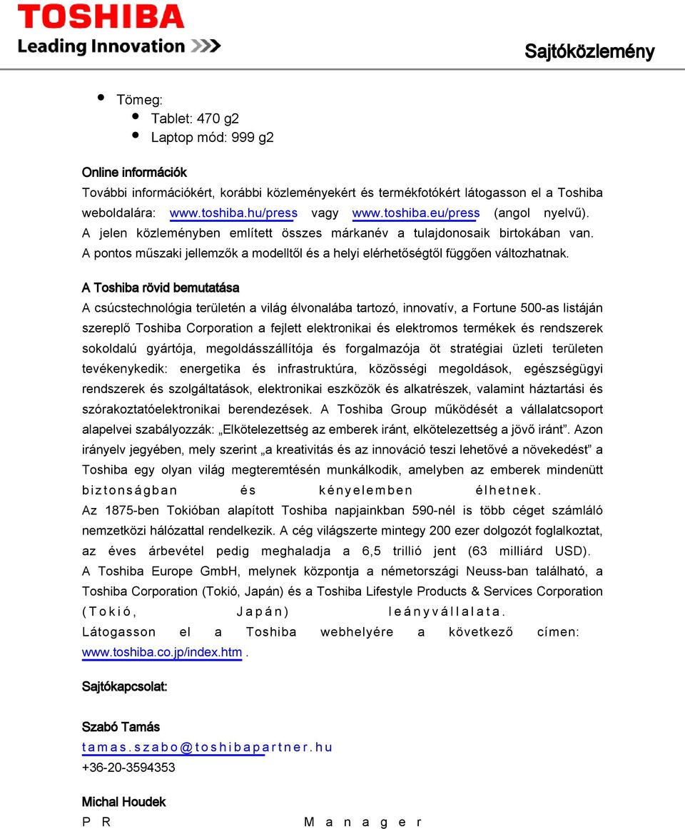 A Toshiba rövid bemutatása A csúcstechnológia területén a világ élvonalába tartozó, innovatív, a Fortune 500-as listáján szereplő Toshiba Corporation a fejlett elektronikai és elektromos termékek és