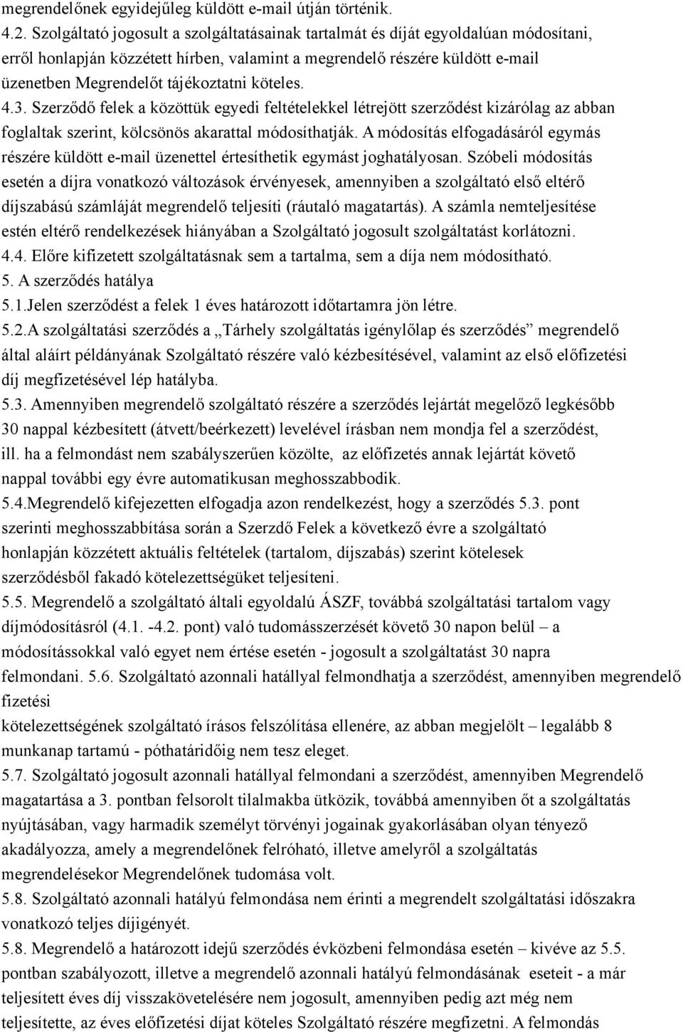 köteles. 4.3. Szerződő felek a közöttük egyedi feltételekkel létrejött szerződést kizárólag az abban foglaltak szerint, kölcsönös akarattal módosíthatják.