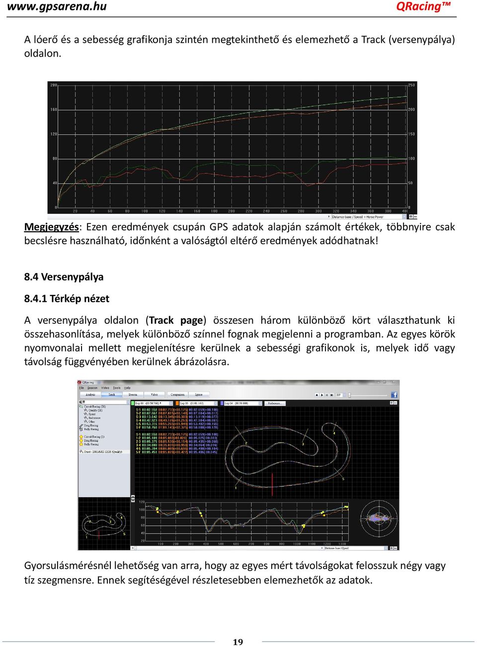 Versenypálya 8.4.1 Térkép nézet A versenypálya oldalon (Track page) összesen három különböző kört választhatunk ki összehasonlítása, melyek különböző színnel fognak megjelenni a programban.