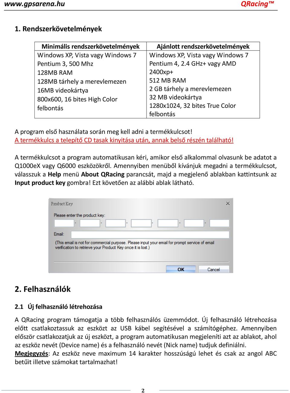 4 GHz+ vagy AMD 2400xp+ 512 MB RAM 2 GB tárhely a merevlemezen 32 MB videokártya 1280x1024, 32 bites True Color felbontás A program első használata során meg kell adni a termékkulcsot!