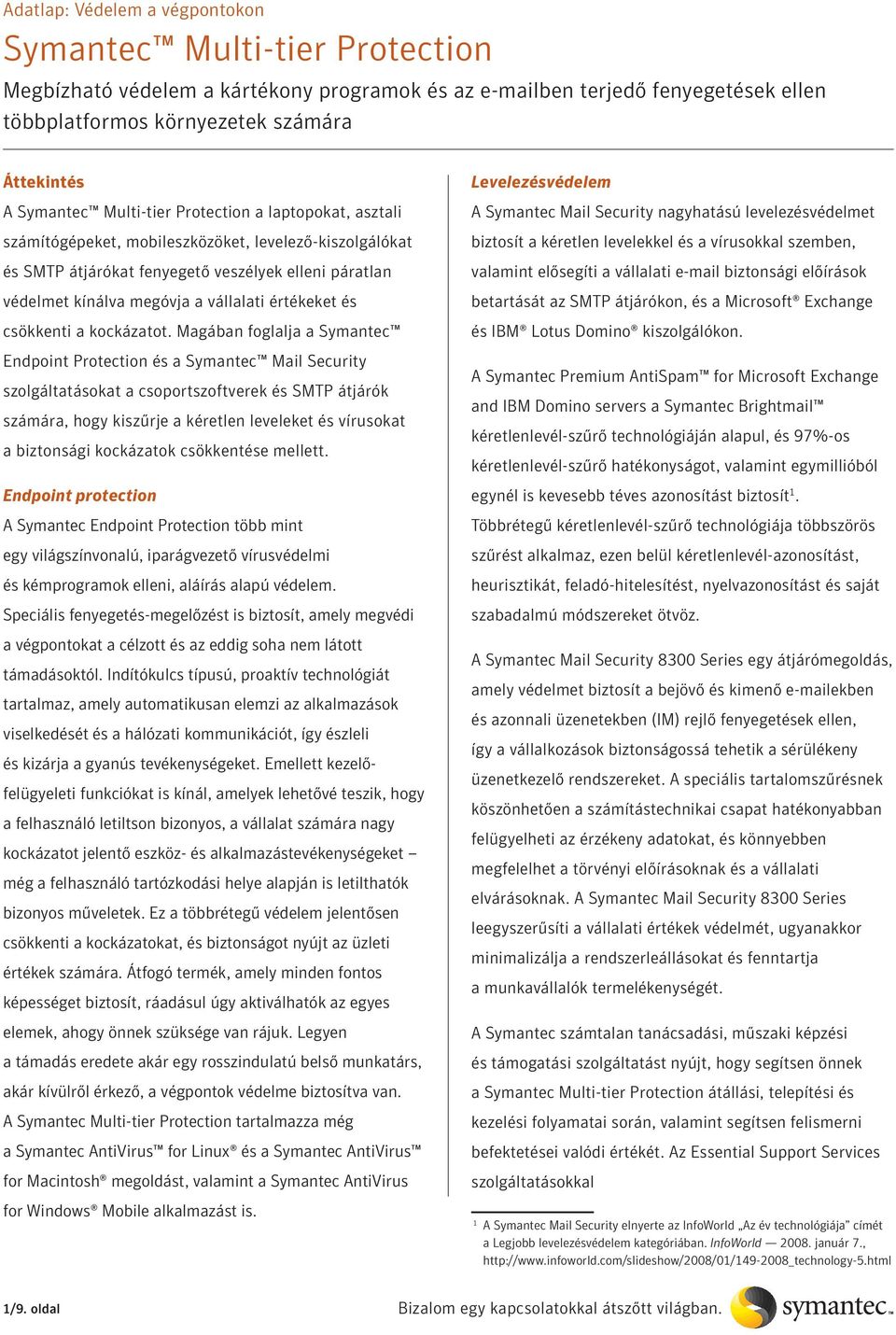 Magában foglalja a Symantec Endpoint Protection és a Symantec Mail Security szolgáltatásokat a csoportszoftverek és SMTP átjárók számára, hogy kiszűrje a kéretlen leveleket és vírusokat a biztonsági