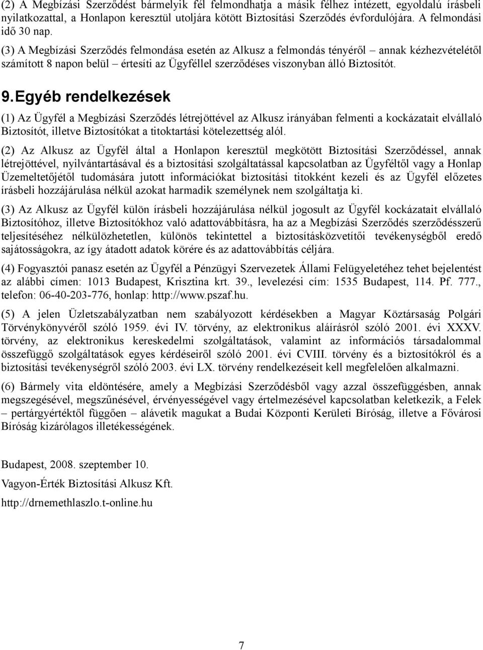 (3) A Megbízási Szerződés felmondása esetén az Alkusz a felmondás tényéről annak kézhezvételétől számított 8 napon belül értesíti az Ügyféllel szerződéses viszonyban álló Biztosítót. 9.