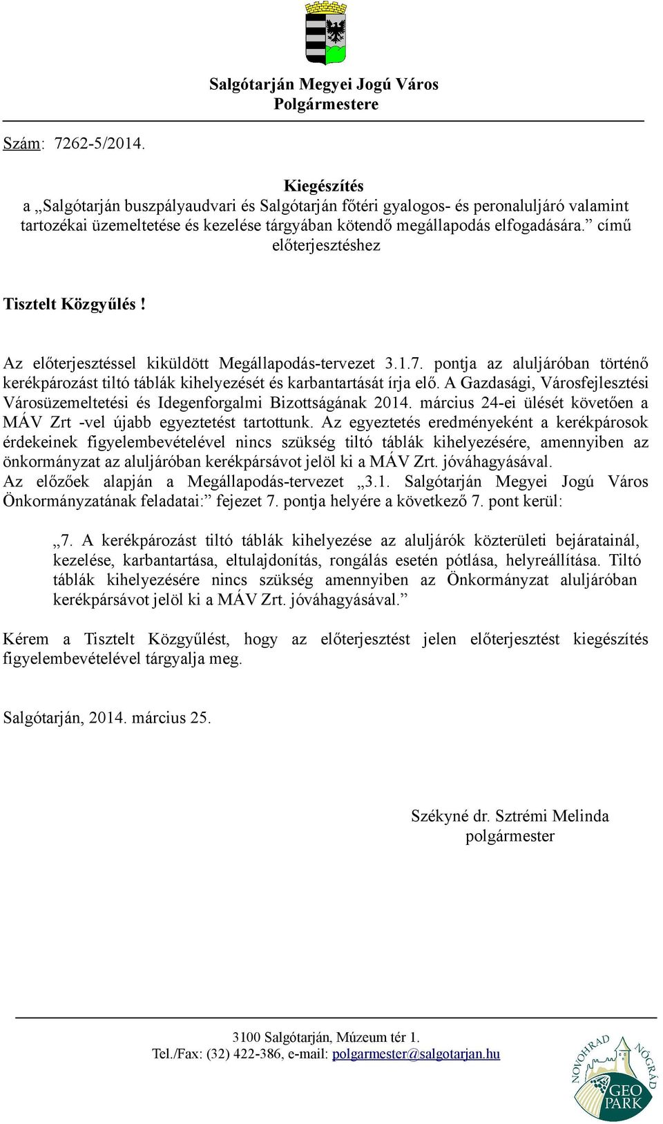 című előterjesztéshez Tisztelt Közgyűlés! Az előterjesztéssel kiküldött Megállapodás-tervezet 3.1.7. pontja az aluljáróban történő kerékpározást tiltó táblák kihelyezését és karbantartását írja elő.