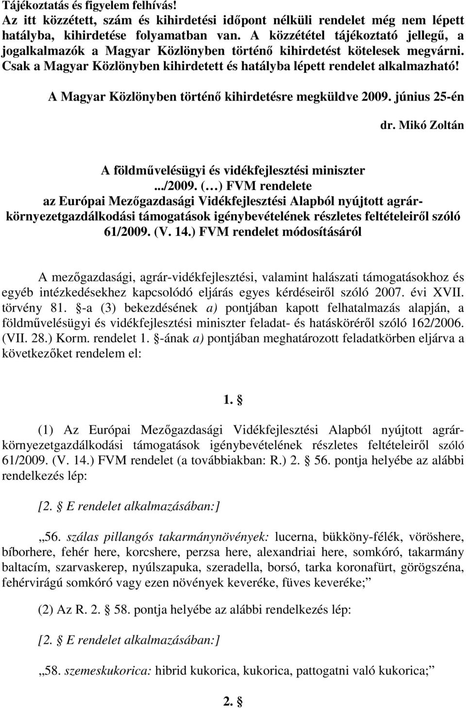 A Magyar Közlönyben történı kihirdetésre megküldve 2009. június 25-én dr. Mikó Zoltán A földmővelésügyi és vidékfejlesztési miniszter.../2009.