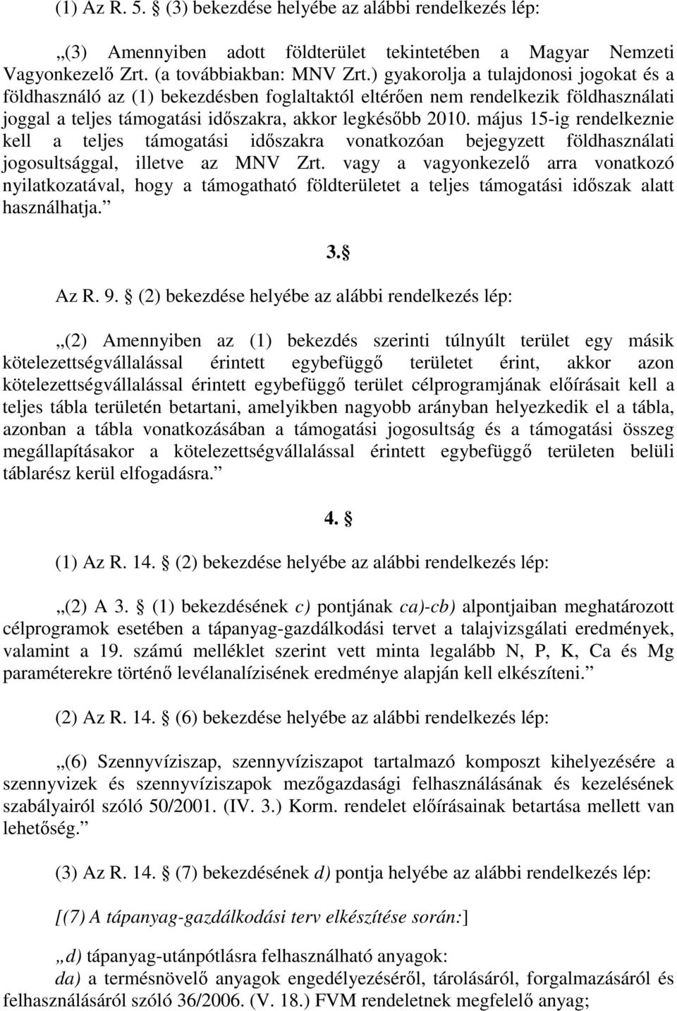 május 15-ig rendelkeznie kell a teljes támogatási idıszakra vonatkozóan bejegyzett földhasználati jogosultsággal, illetve az MNV Zrt.