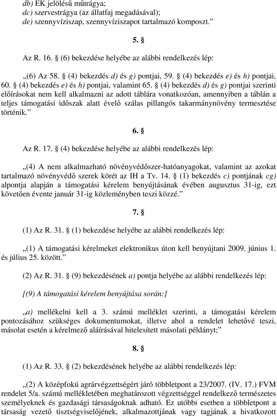 (4) bekezdés d) és g) pontjai szerinti elıírásokat nem kell alkalmazni az adott táblára vonatkozóan, amennyiben a táblán a teljes támogatási idıszak alatt évelı szálas pillangós takarmánynövény