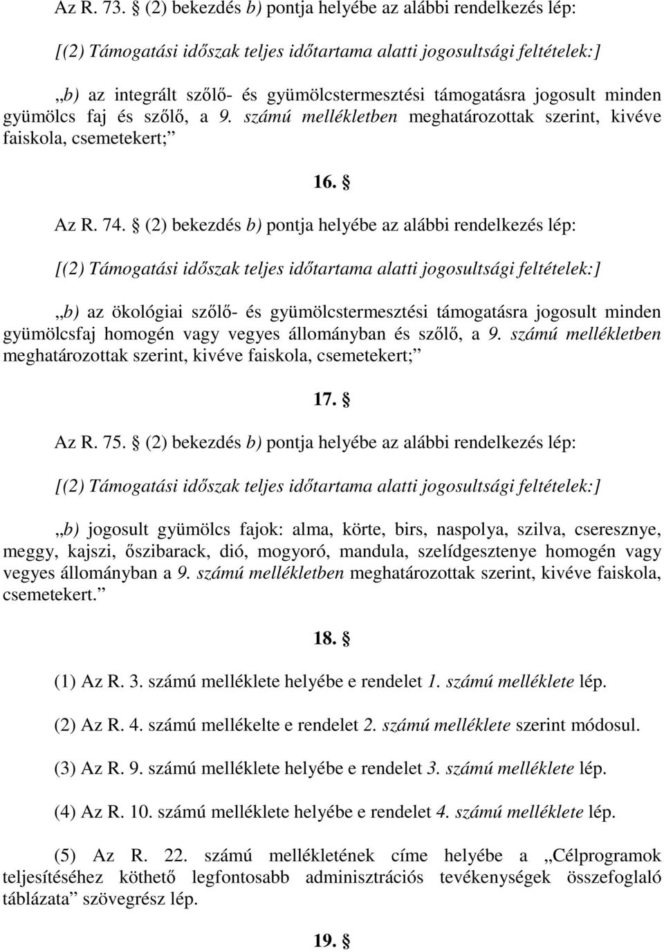 minden gyümölcs faj és szılı, a 9. számú mellékletben meghatározottak szerint, kivéve faiskola, csemetekert; 16. Az R. 74.