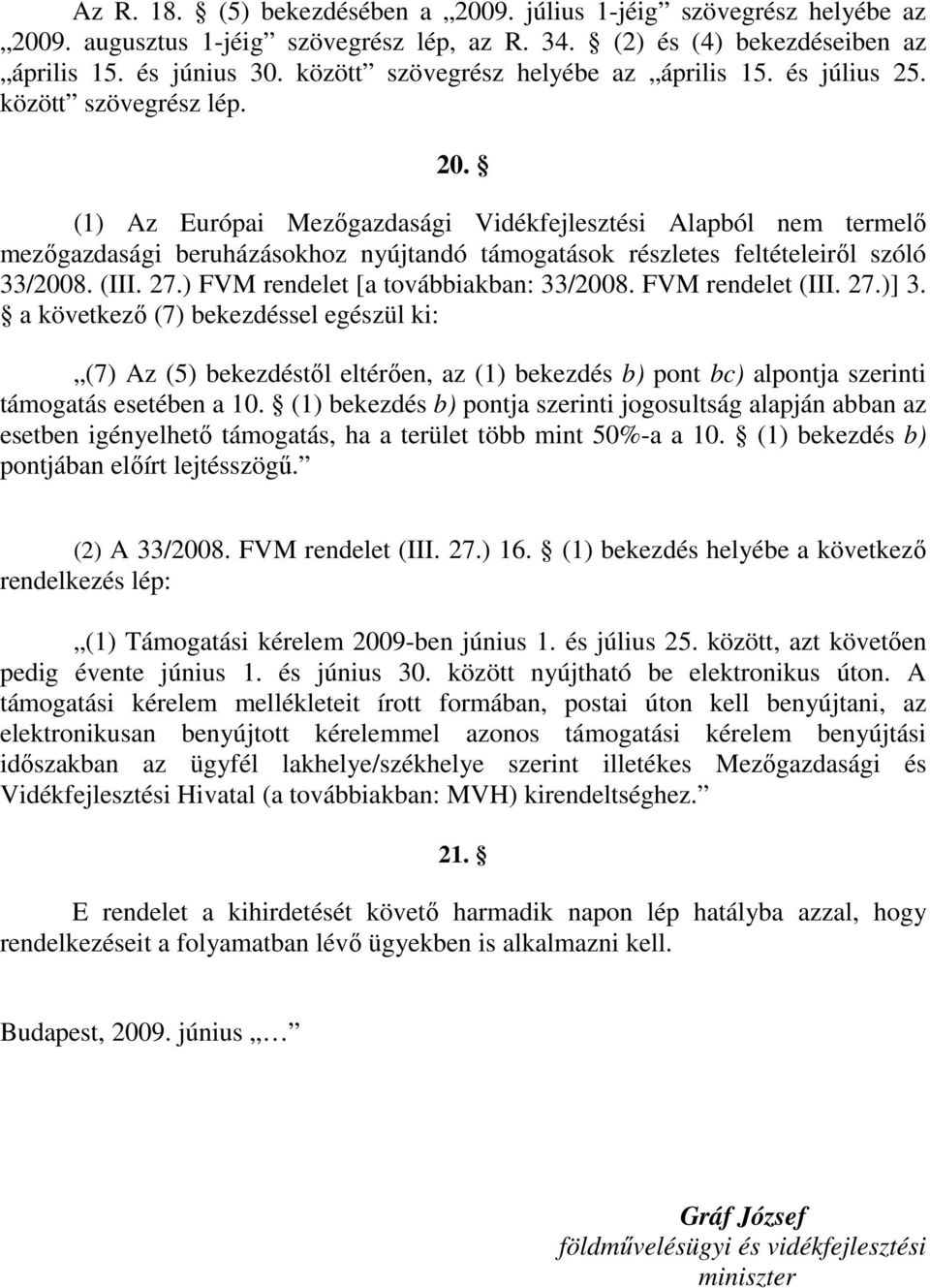 (1) Az Európai Mezıgazdasági Vidékfejlesztési Alapból nem termelı mezıgazdasági beruházásokhoz nyújtandó támogatások részletes feltételeirıl szóló 33/2008. (III. 27.