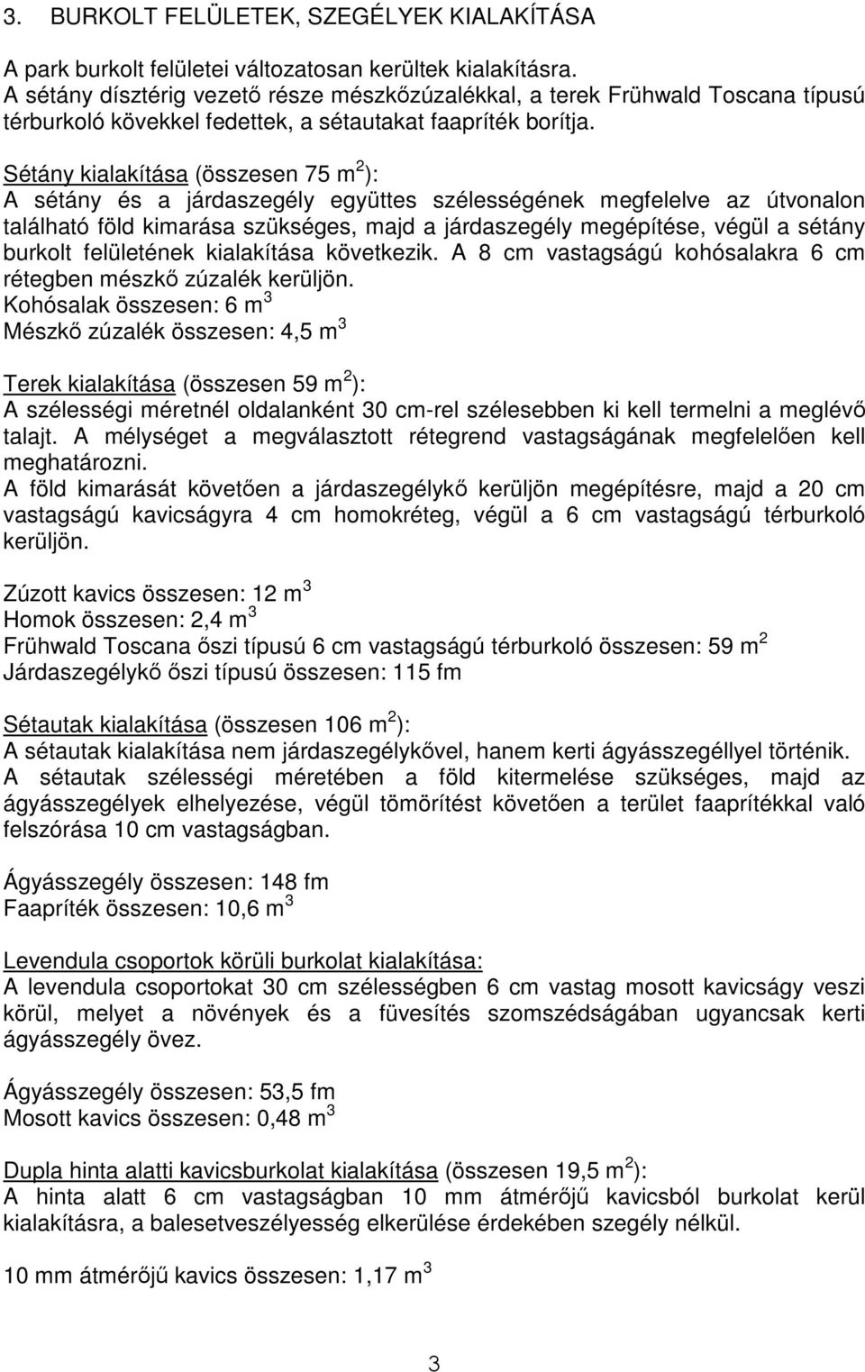 Sétány kialakítása (összesen 75 m 2 ): A sétány és a járdaszegély együttes szélességének megfelelve az útvonalon található föld kimarása szükséges, majd a járdaszegély megépítése, végül a sétány
