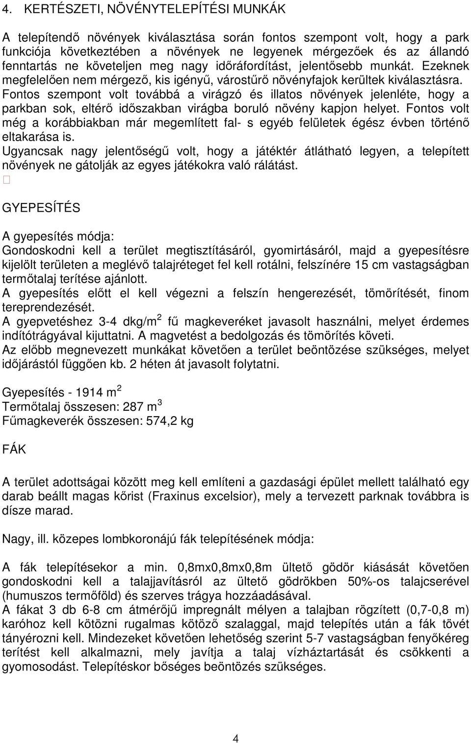 Fontos szempont volt továbbá a virágzó és illatos növények jelenléte, hogy a parkban sok, eltérı idıszakban virágba boruló növény kapjon helyet.