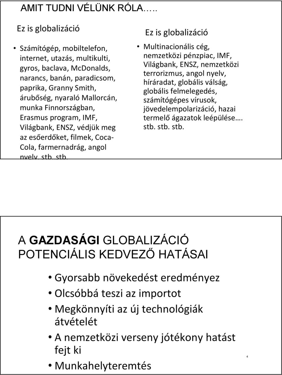 Finnországban, Erasmus program, IMF, Világbank, ENSZ, védjük meg az esőerdőket, filmek, Coca- Cola, farmernadrág, angol nyelv, stb.,stb.