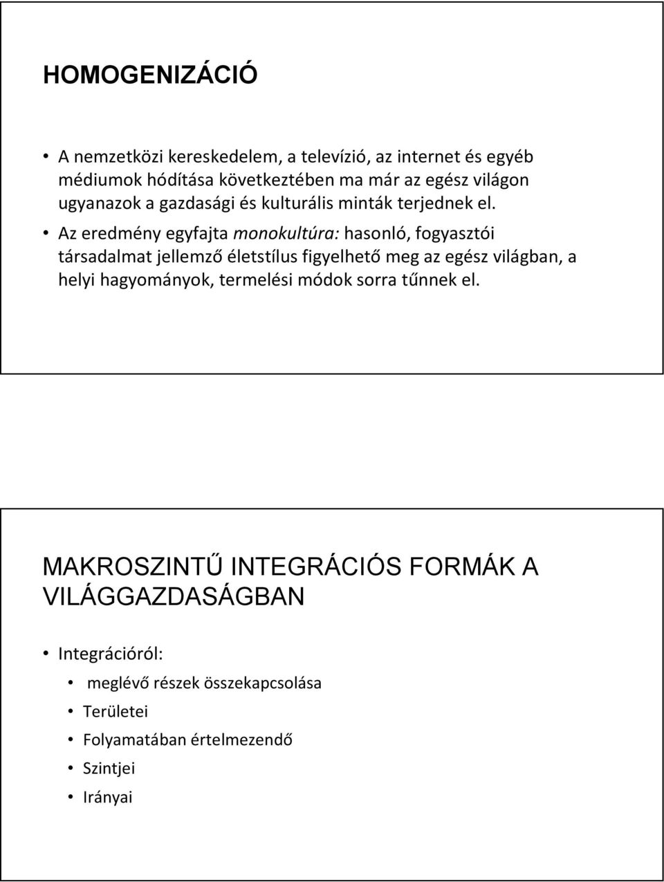 Az eredmény egyfajta monokultúra: hasonló, fogyasztói társadalmat jellemző életstílus figyelhető meg az egész világban, a helyi