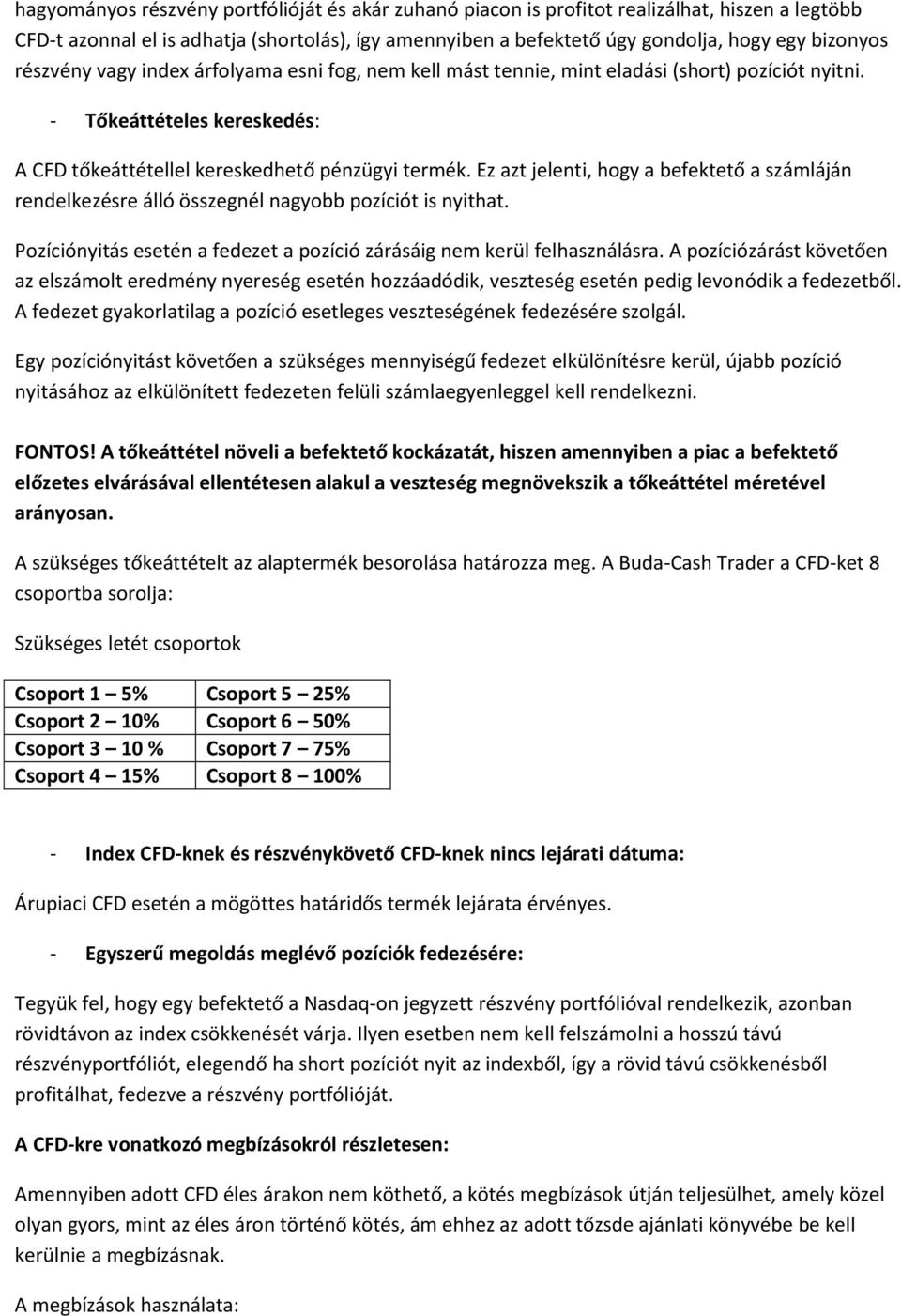 Ez azt jelenti, hogy a befektető a számláján rendelkezésre álló összegnél nagyobb pozíciót is nyithat. Pozíciónyitás esetén a fedezet a pozíció zárásáig nem kerül felhasználásra.