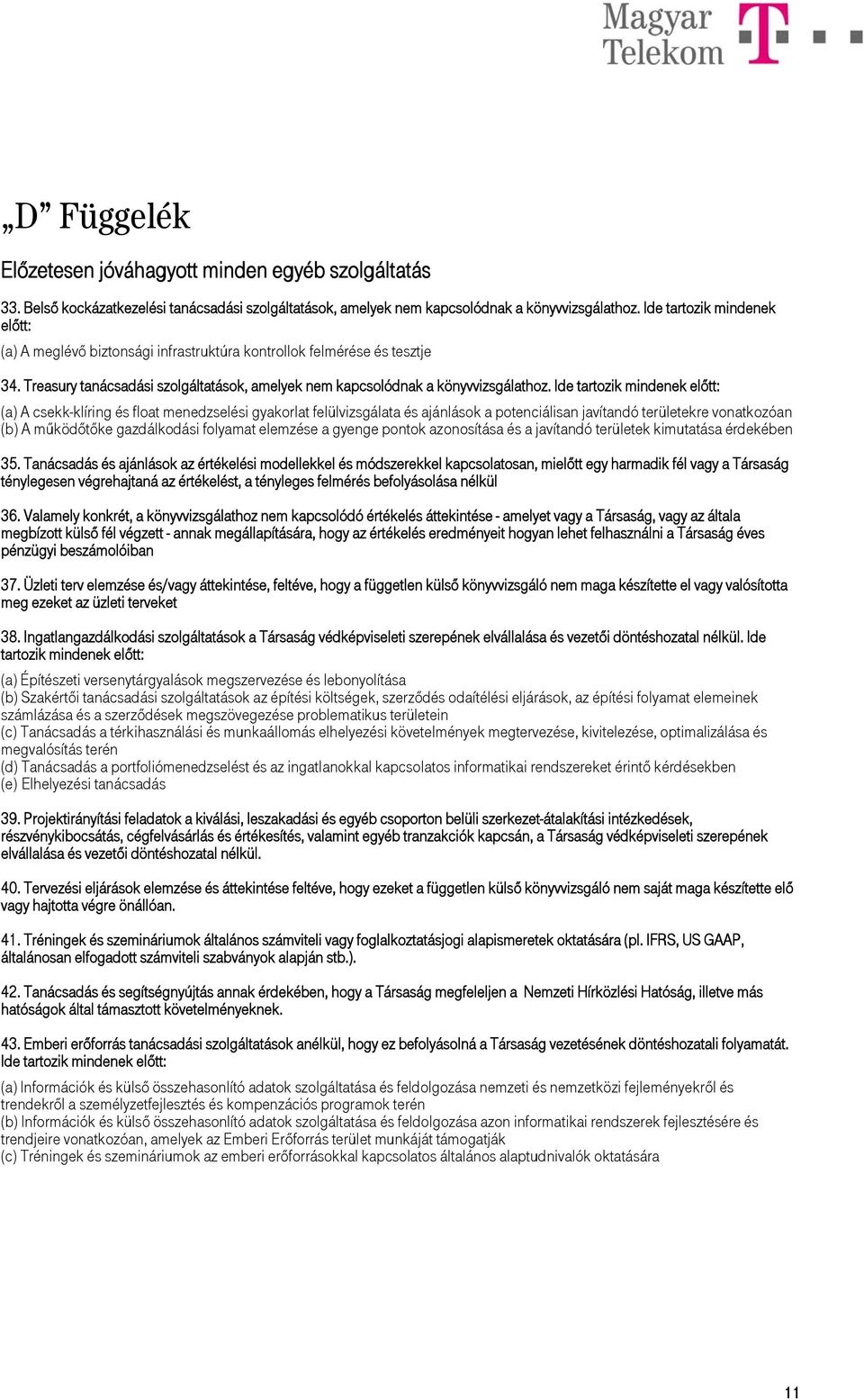 Ide tartozik mindenek előtt: (a) A csekk-klíring és float menedzselési gyakorlat felülvizsgálata és ajánlások a potenciálisan javítandó területekre vonatkozóan (b) A működőtőke gazdálkodási folyamat