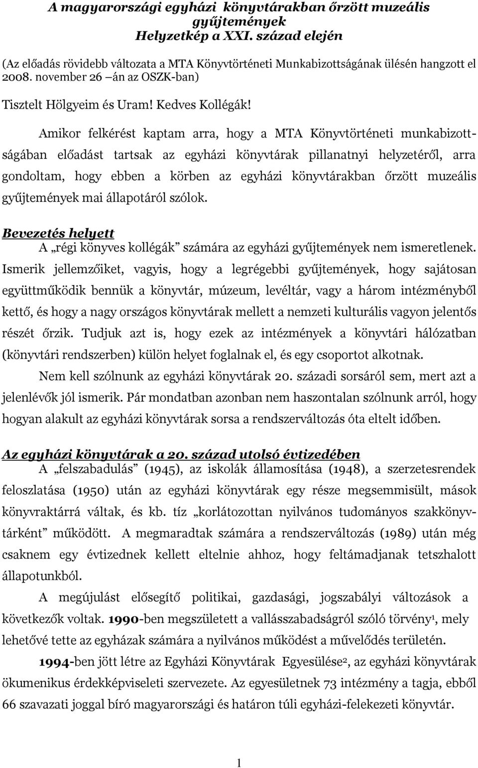 Amikor felkérést kaptam arra, hogy a MTA Könyvtörténeti munkabizottságában előadást tartsak az egyházi könyvtárak pillanatnyi helyzetéről, arra gondoltam, hogy ebben a körben az egyházi könyvtárakban