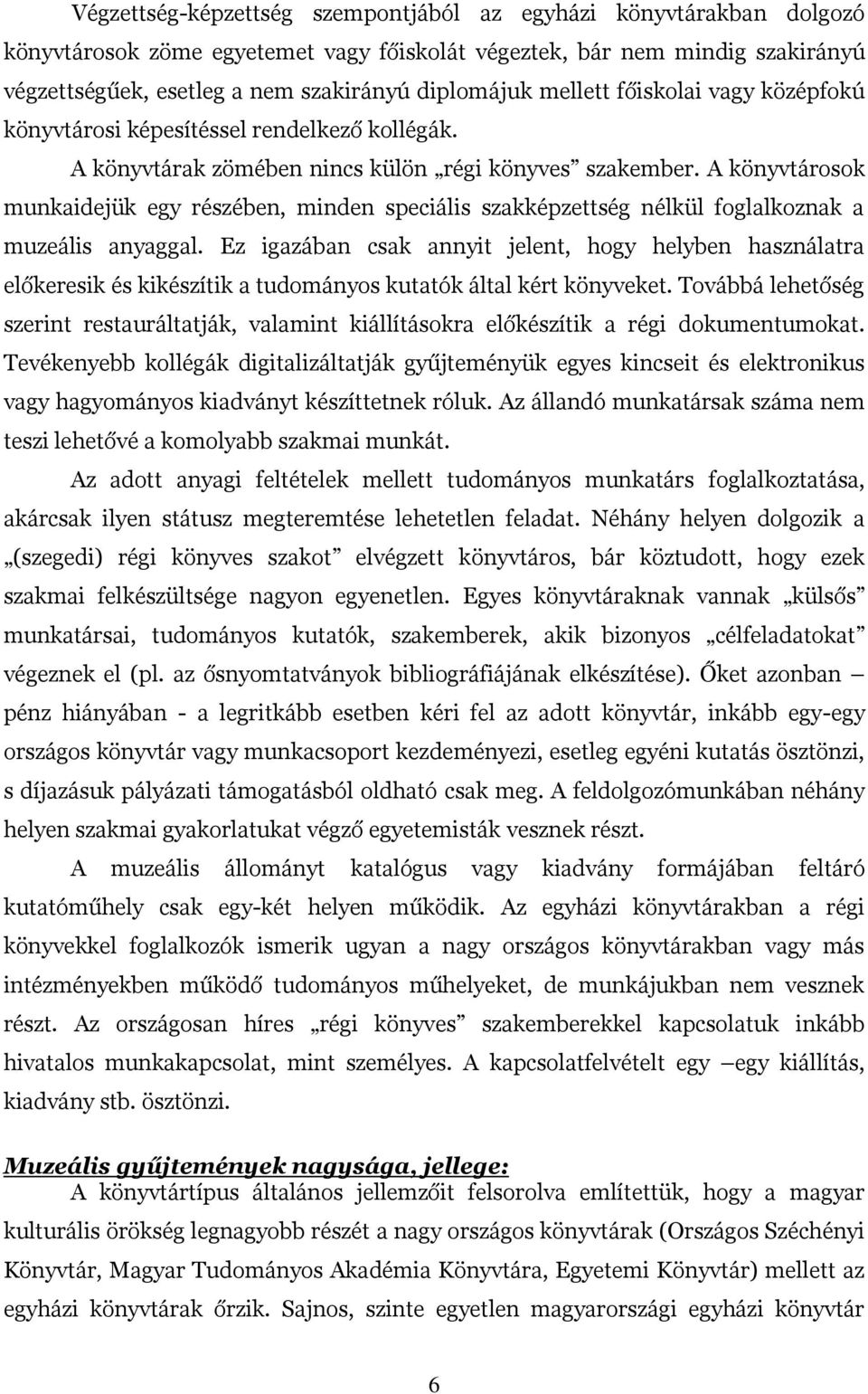 A könyvtárosok munkaidejük egy részében, minden speciális szakképzettség nélkül foglalkoznak a muzeális anyaggal.