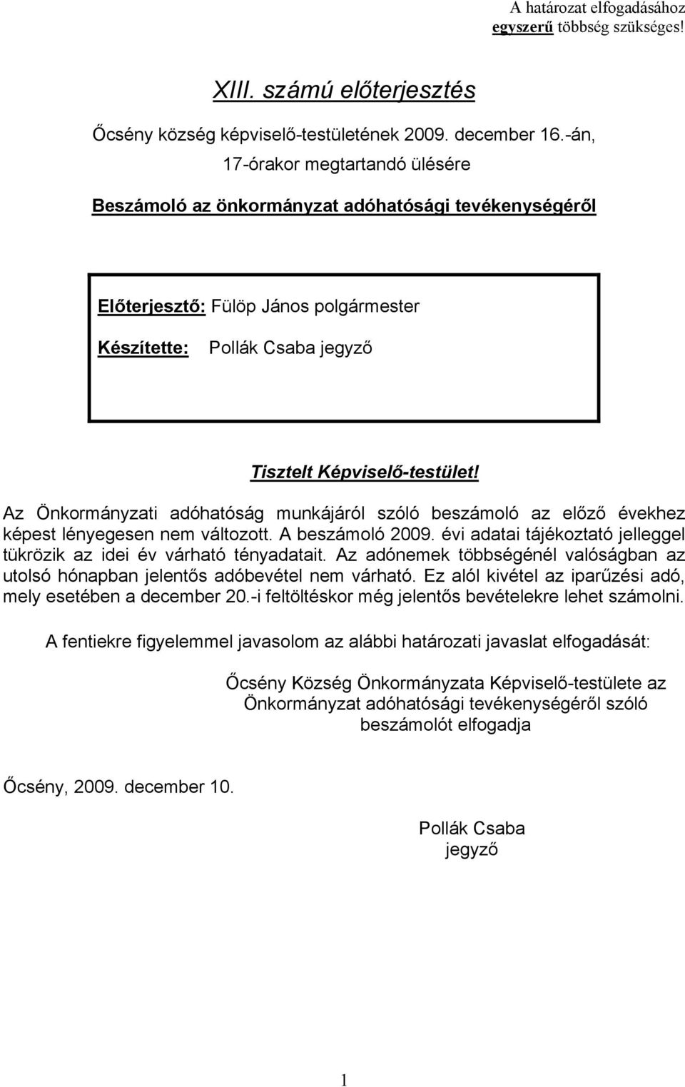 Az Önkormányzati adóhatóság munkájáról szóló beszámoló az előző évekhez képest lényegesen nem változott. A beszámoló 2009. évi adatai tájékoztató jelleggel tükrözik az idei év várható tényadatait.