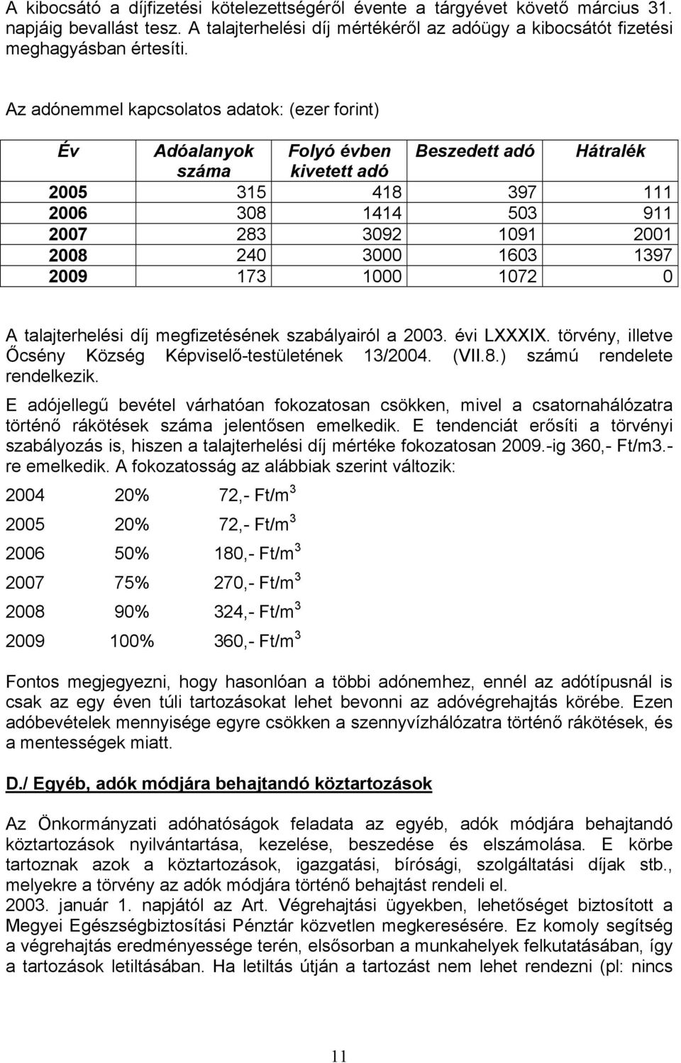 1603 1397 2009 173 1000 1072 0 A talajterhelési díj megfizetésének szabályairól a 2003. évi LXXXIX. törvény, illetve Őcsény Község Képviselő-testületének 13/2004. (VII.8.) számú rendelete rendelkezik.
